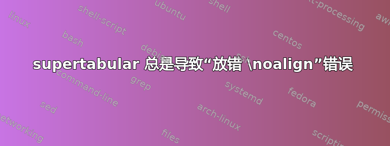 supertabular 总是导致“放错 \noalign”错误