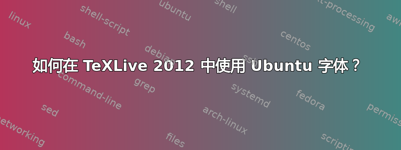 如何在 TeXLive 2012 中使用 Ubuntu 字体？