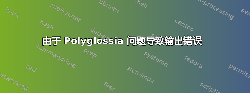 由于 Polyglossia 问题导致输出错误 