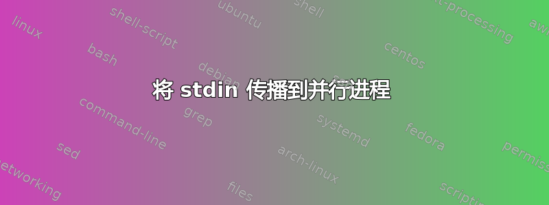 将 stdin 传播到并行进程