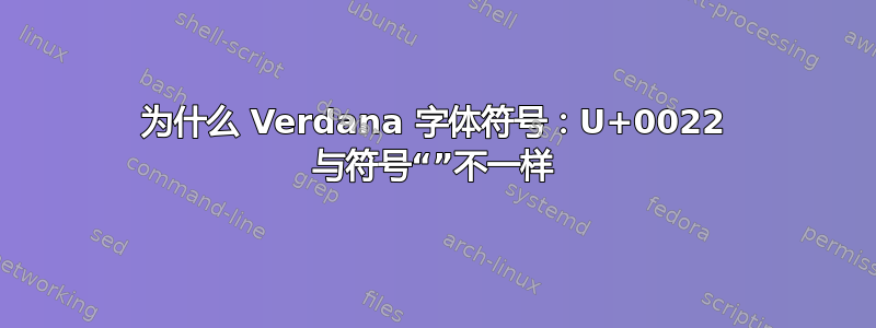 为什么 Verdana 字体符号：U+0022 与符号“”不一样