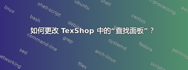 如何更改 TexShop 中的“查找面板”？