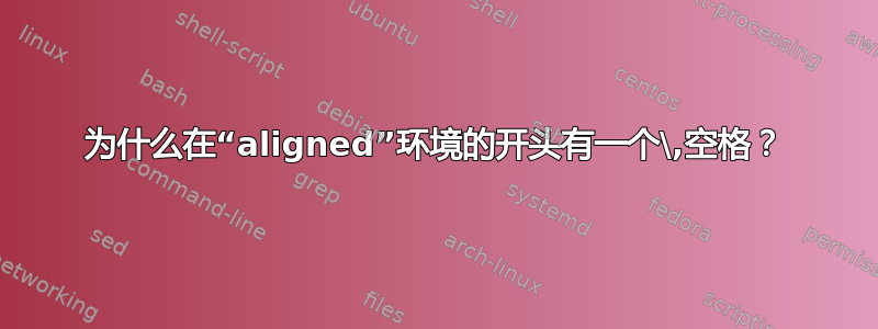 为什么在“aligned”环境的开头有一个\,空格？