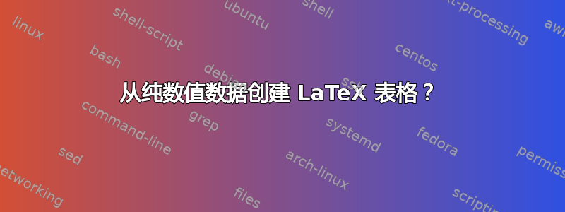 从纯数值数据创建 LaTeX 表格？