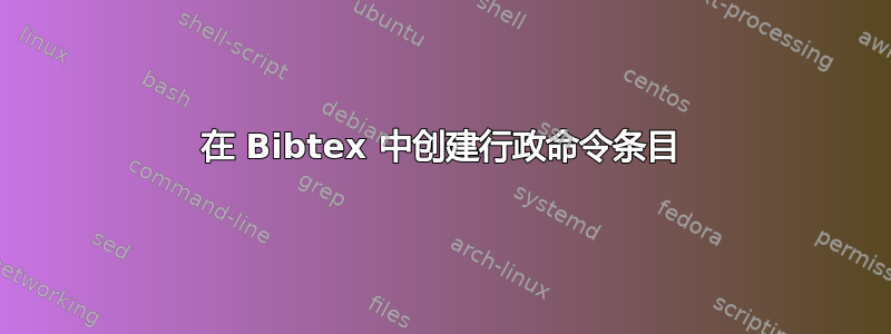 在 Bibtex 中创建行政命令条目