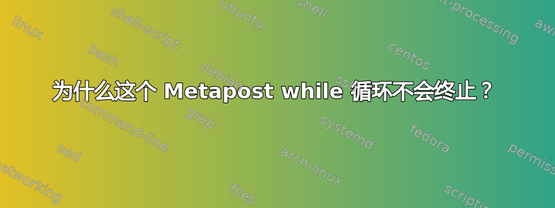 为什么这个 Metapost while 循环不会终止？