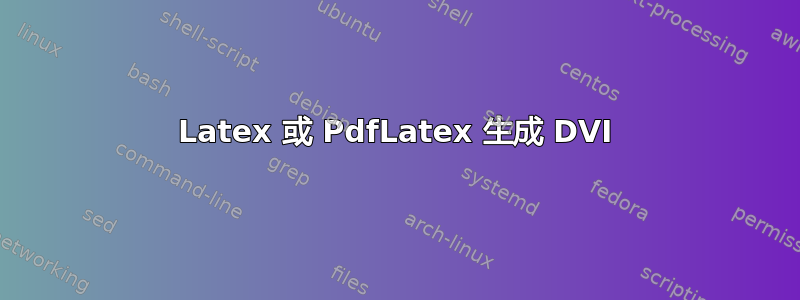 Latex 或 PdfLatex 生成 DVI