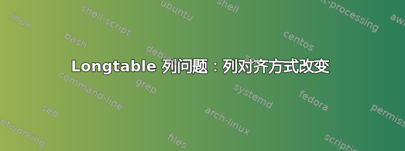 Longtable 列问题：列对齐方式改变