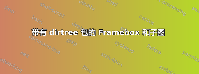 带有 dirtree 包的 Framebox 和子图