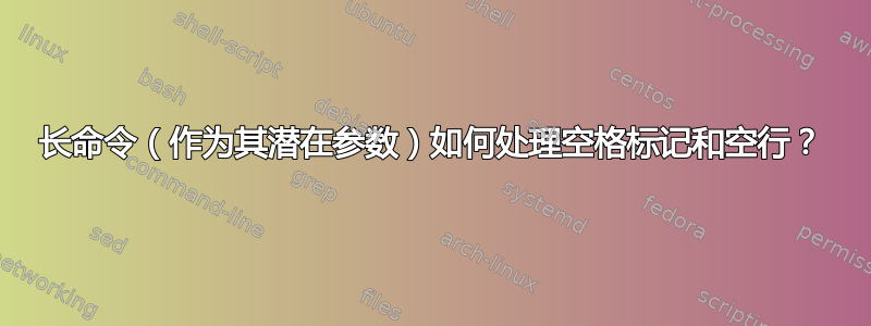 长命令（作为其潜在参数）如何处理空格标记和空行？