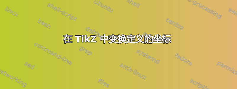 在 TikZ 中变换定义的坐标