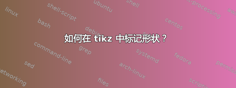 如何在 tikz 中标记形状？