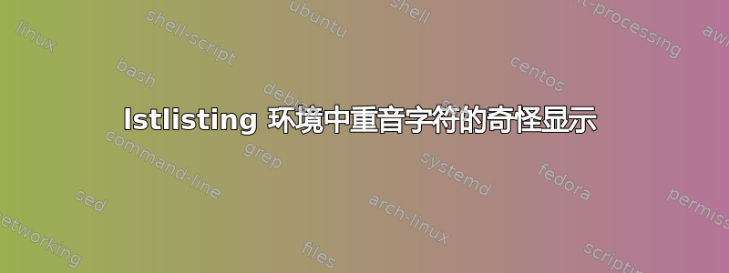 lstlisting 环境中重音字符的奇怪显示