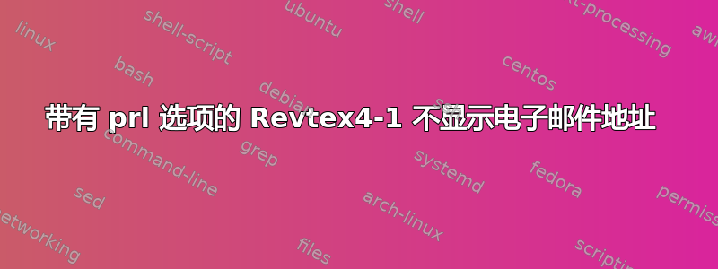 带有 prl 选项的 Revtex4-1 不显示电子邮件地址 