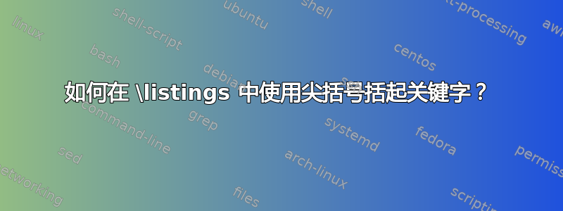 如何在 \listings 中使用尖括号括起关键字？