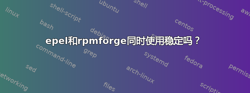 epel和rpmforge同时使用稳定吗？