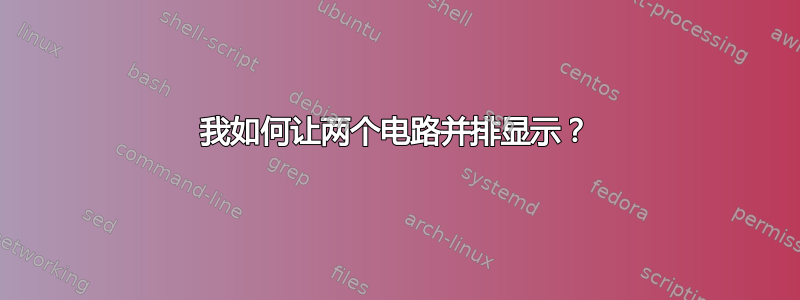 我如何让两个电路并排显示？