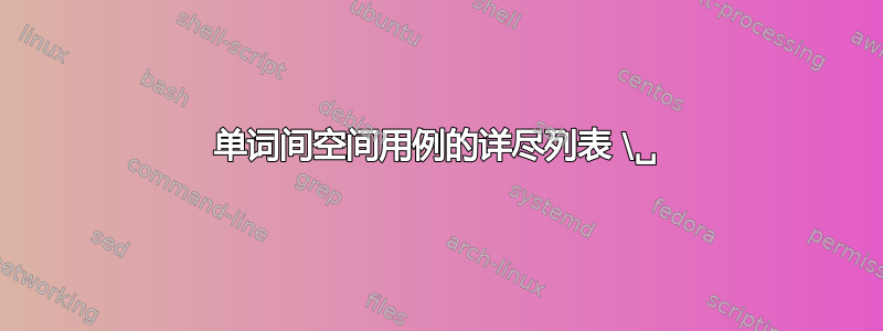 单词间空间用例的详尽列表 \␣