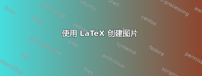 使用 LaTeX 创建图片