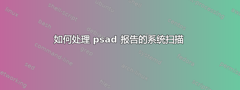 如何处理 psad 报告的系统扫描