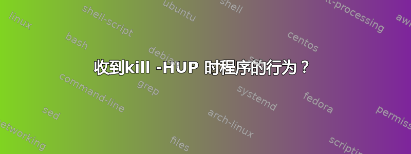 收到kill -HUP 时程序的行为？