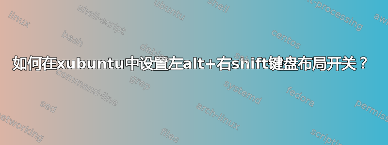 如何在xubuntu中设置左alt+右shift键盘布局开关？