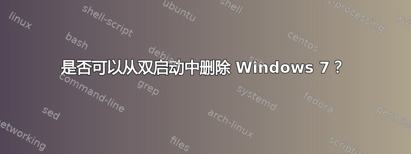 是否可以从双启动中删除 Windows 7？