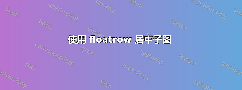 使用 floatrow 居中子图