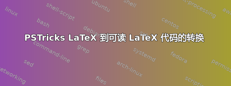 PSTricks LaTeX 到可读 LaTeX 代码的转换