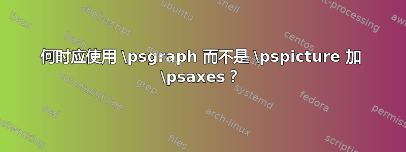 何时应使用 \psgraph 而不是 \pspicture 加 \psaxes？