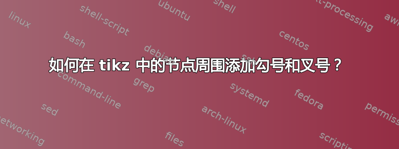 如何在 tikz 中的节点周围添加勾号和叉号？