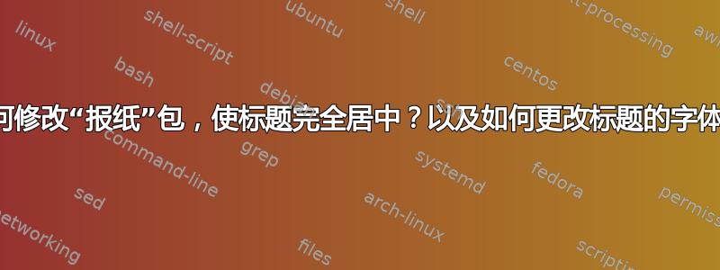 如何修改“报纸”包，使标题完全居中？以及如何更改标题的字体？