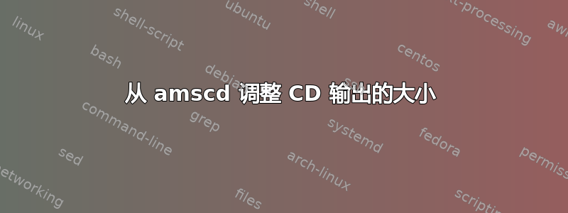 从 amscd 调整 CD 输出的大小