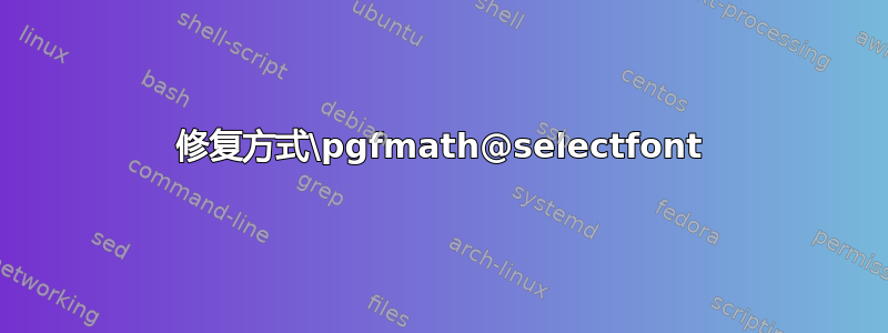 修复方式\pgfmath@selectfont