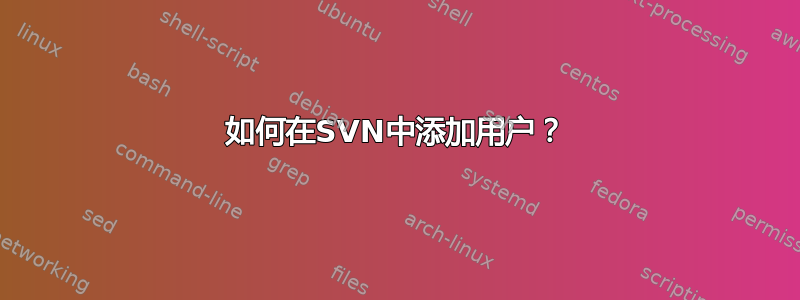 如何在SVN中添加用户？