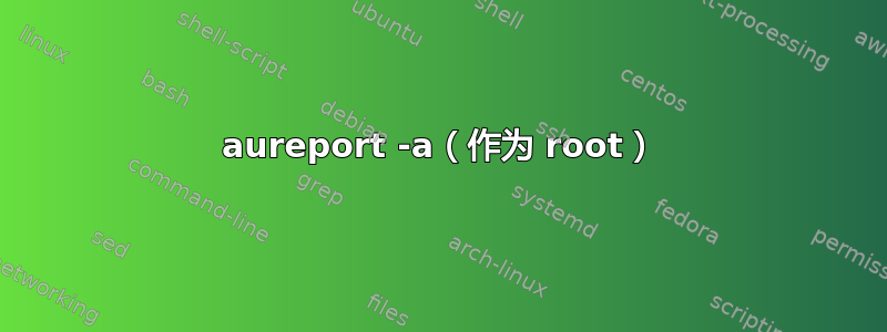 aureport -a（作为 root）