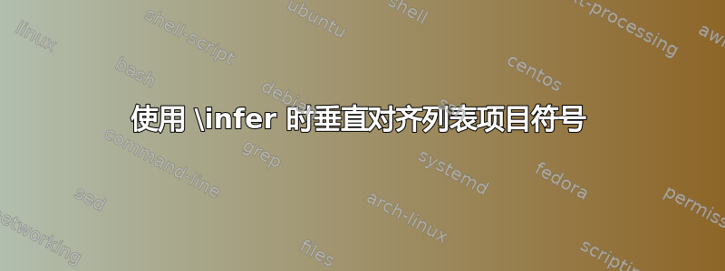 使用 \infer 时垂直对齐列表项目符号