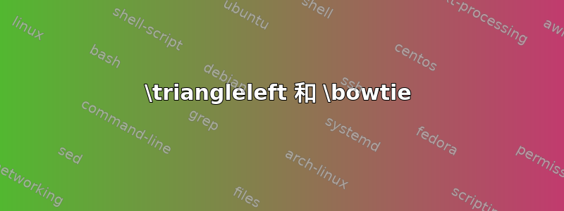 \triangleleft 和 \bowtie