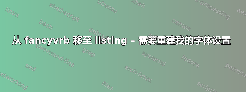 从 fancyvrb 移至 listing – 需要重建我的字体设置