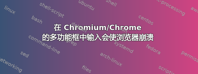 在 Chromium/Chrome 的多功能框中输入会使浏览器崩溃