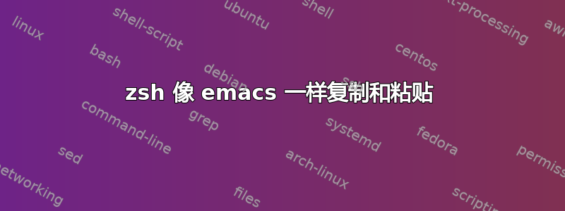 zsh 像 emacs 一样复制和粘贴