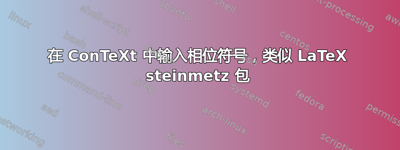 在 ConTeXt 中输入相位符号，类似 LaTeX steinmetz 包