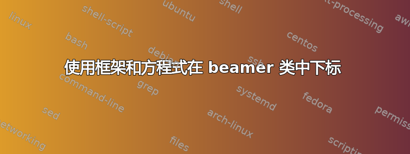 使用框架和方程式在 beamer 类中下标