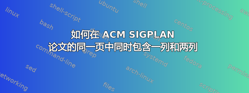 如何在 ACM SIGPLAN 论文的同一页中同时包含一列和两列