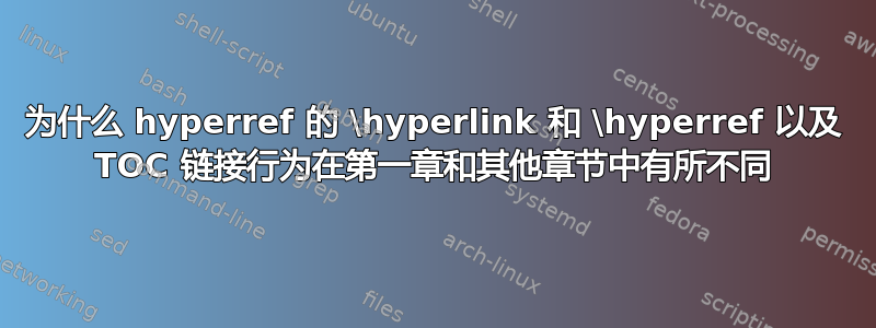 为什么 hyperref 的 \hyperlink 和 \hyperref 以及 TOC 链接行为在第一章和其他章节中有所不同