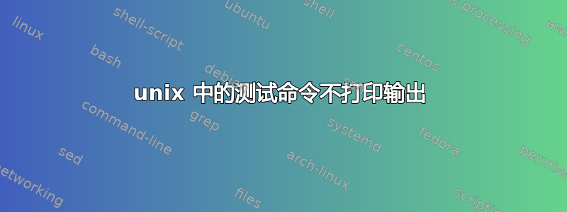 unix 中的测试命令不打印输出