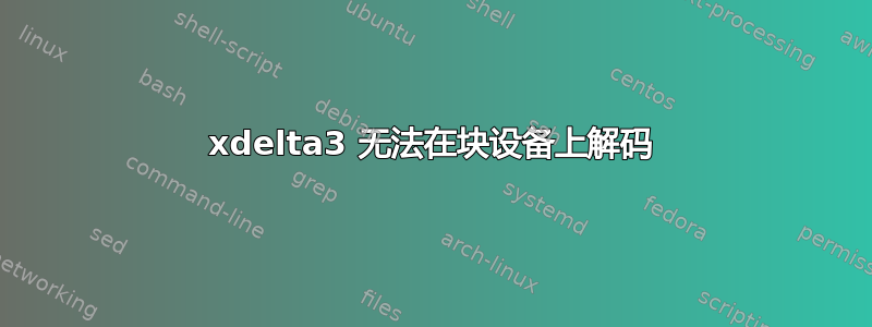 xdelta3 无法在块设备上解码