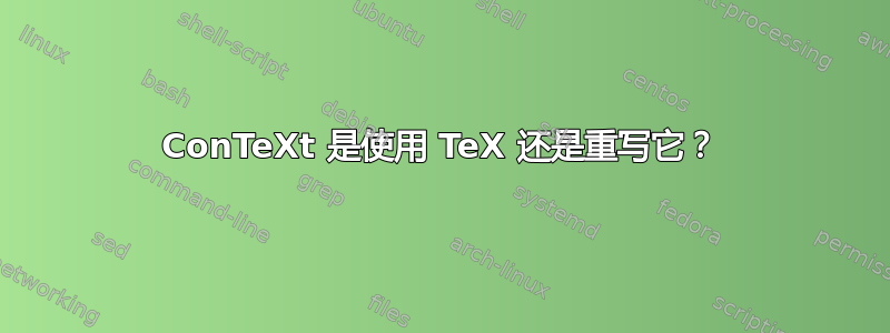 ConTeXt 是使用 TeX 还是重写它？