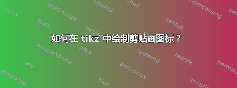 如何在 tikz 中绘制剪贴画图标？