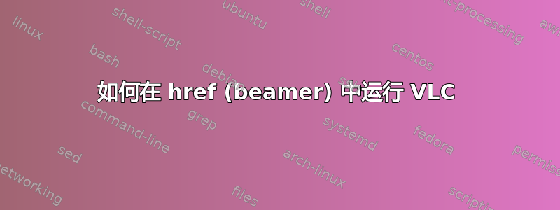 如何在 href (beamer) 中运行 VLC